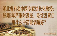 湖北省有名中医专家徐长化教授：尿频3年严重时遗尿，吃饭没胃口用什么中