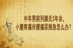 湖北有名的男科老中医专家徐长化：中年男前列腺炎3年余，小腹疼痛伴腰痛