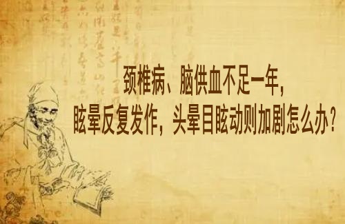 武汉市老中医王垚：颈椎病、脑供血不足一年，眩晕反复发作，头晕目眩动则加剧怎么办？