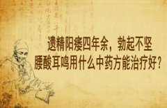 武汉徐长化中医男科医案：遗精阳痿四年余，勃起不坚腰酸耳鸣用什么中药