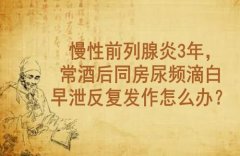 徐长化中医膏方临床心得：慢性前列腺炎3年，常酒后同房尿频滴白早泄反复