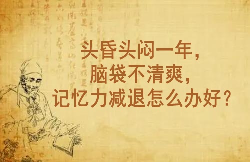 武汉神经内科专家老中医李家发教授：头昏头闷一年，脑袋不清爽，记忆力减退怎么办好？