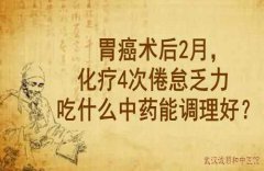 武汉调理肿瘤老中医李家发教授：胃癌术后2月，化疗4次倦怠乏力吃什么中