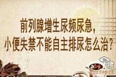 武汉看前列腺有名的老中医鲁本堂：前列腺增生尿频尿急，小便失禁不能自