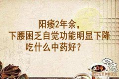 武汉男科医院老中医徐长化教授：阳痿2年余，下腰困乏自觉功能明显下降吃