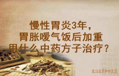 武汉调理脾胃有名的老中医王垚：慢性胃炎3年，胃胀嗳气饭后加重用什么中