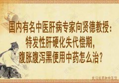 国内有名中医肝病专家向贤德教授：特发性肝硬化失代偿期，腹胀腹泻黑便