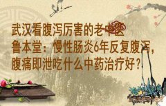 武汉看腹泻厉害的老中医鲁本堂：慢性肠炎6年反复腹泻，腹痛即泄吃什么中