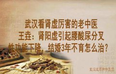 武汉看肾虚厉害的老中医王垚：肾阳虚引起腰酸尿分叉性功能下降，结婚
