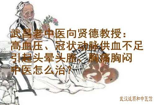 武昌老中医向贤德教授：高血压、冠状动脉供血不足引起头晕头胀、胸痛胸闷中医怎么治？