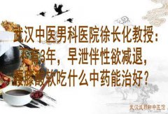 武汉中医男科医院徐长化教授：不育3年，早泄伴性欲减退，腰膝酸软吃什么