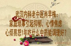武汉内科老中医肖早梅：家庭琐事引起抑郁，心情焦虑心烦易怒1年吃什么中