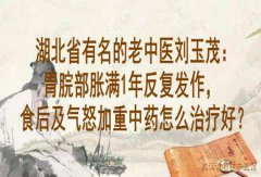 湖北省有名的老中医刘玉茂：胃脘部胀满1年反复发作，食后及气怒加重中药