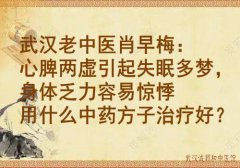 武汉老中医肖早梅：心脾两虚引起失眠多梦，身体乏力容易惊悸用什么中药