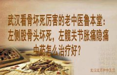 武汉看骨坏死厉害的老中医鲁本堂：左侧股骨头坏死，左髋关节胀痛隐痛中