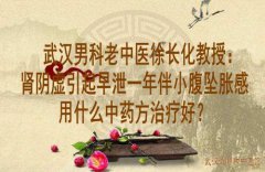 武汉男科老中医徐长化教授：肾阴虚引起早泄一年伴小腹坠胀感用什么中药