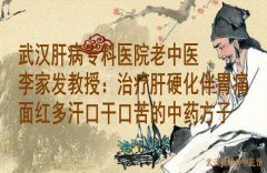 武汉肝病专科医院老中医李家发教授：治疗肝硬化伴胃痛面红多汗口干口苦