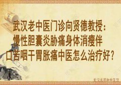 武汉老中医门诊向贤德教授：慢性胆囊炎胁痛身体消瘦伴口苦咽干胃胀痛中