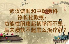 武汉诚顺和中医男科徐长化教授：功能性阳痿起初举而不坚，后来痿软不起
