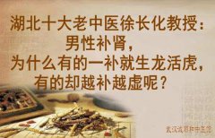 湖北十大老中医徐长化教授：男性补肾，为什么有的一补就生龙活虎，有的
