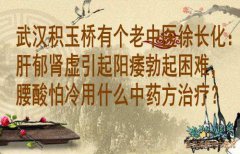 武汉积玉桥有个老中医徐长化：肝郁肾虚引起阳痿勃起困难，腰酸怕冷用什