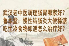 武汉老中医调理肠胃哪家好？鲁本堂：慢性结肠炎大便稀溏吃生冷食物即泄