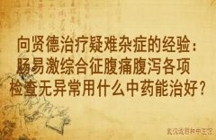 向贤德治疗疑难杂症的经验：肠易激综合征腹痛腹泻各项检查无异常用什么