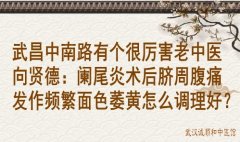 武昌中南路有个很厉害老中医向贤德：阑尾炎术后脐周腹痛发作频繁面色萎
