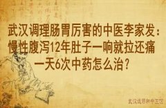 武汉调理肠胃厉害的中医李家发：慢性腹泻12年肚子一响就拉还痛一天6次中
