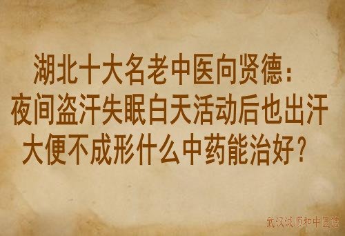 湖北十大名老中医向贤德：夜间盗汗失眠白天活动后也出汗大便不成形什么中药能治好？