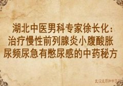 湖北中医男科专家徐长化：治疗慢性前列腺炎小腹酸胀尿频尿急有憋尿感的