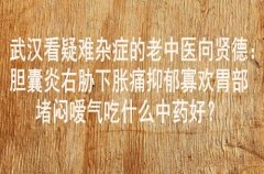 武汉看疑难杂症的老中医向贤德：胆囊炎右胁下胀痛抑郁寡欢胃部堵闷嗳气