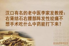 汉口有名的老中医李家发教授：右肾结石右腰部阵发性绞痛不想手术吃什么