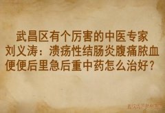 武昌区有个厉害的中医专家刘义涛：溃疡性结肠炎腹痛脓血便便后里急后重