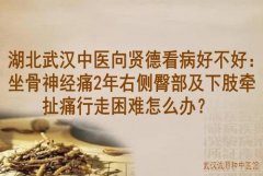 湖北武汉中医向贤德看病好不好：坐骨神经痛2年右侧臀部及下肢牵扯痛行走