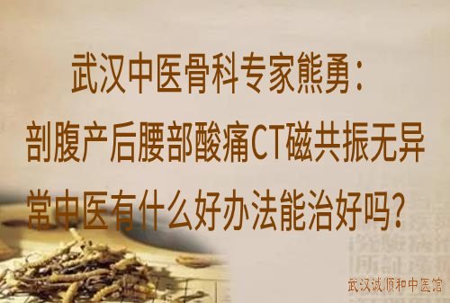 武汉中医骨科专家熊勇：剖腹产后腰部酸痛CT磁共振无异常中医有什么好办法能治好吗？