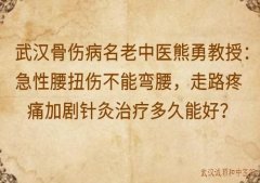 武汉骨伤病名老中医熊勇教授：急性腰扭伤不能弯腰，走路疼痛加剧针灸治