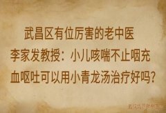 武昌区有位厉害的老中医李家发教授：小儿咳喘不止咽充血呕吐可以用小青