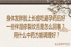 身体发胖脸上长痘吃避孕药后好一些伴湿疹裂纹舌是怎么回事？用什么中药