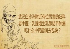 武汉白沙洲附近有位厉害的妇科老中医：乳腺增生乳腺结节肿痛吃什么中药