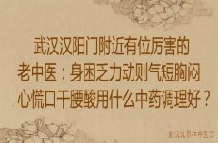 武汉汉阳门附近有位厉害老中医：身困乏力动则气短胸闷心慌口干腰酸用什