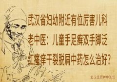 武汉省妇幼附近有位厉害儿科老中医：儿童手足癣双手脚泛红瘙痒干裂脱屑