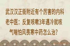 武汉汉正街附近有个厉害的内科老中医：反复咳嗽3年遇冷就咳气喘怕风畏寒