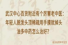 武汉中心百货附近有个厉害老中医：年轻人脱发头顶稀疏用手摸就掉头油多