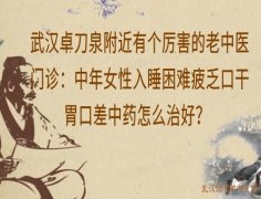 武汉卓刀泉附近有个厉害的老中医门诊：中年女性入睡困难疲乏口干胃口差