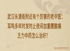 武汉永清街附近有个厉害的老中医：耳鸣多年时发时止夜间加重腰酸痛乏力