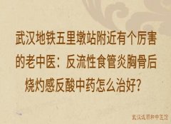 武汉地铁五里墩站附近有个厉害的老中医：反流性食管炎胸骨后烧灼感反酸