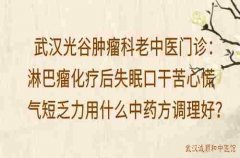 武汉光谷肿瘤科老中医门诊：淋巴瘤化疗后失眠口干苦心慌气短乏力用什么