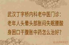 武汉丁字桥内科老中医门诊：老年人头晕头部胀闷失眠腰酸身困口干腹胀中