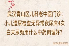 武汉青山区儿科老中医门诊：小儿遗尿检查无异常夜尿床4次白天尿频用什么